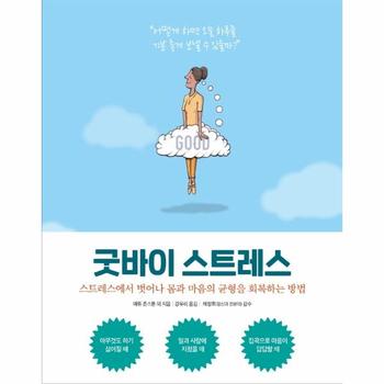 굿바이 스트레스 : 스트레스에서 벗어나 몸과 마음의 균형을 회복하는 방법