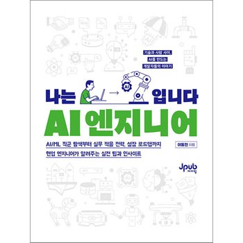 나는 AI 엔지니어입니다 - AI/ML 직군 탐색부터 실무 적응 전략, 성장 로드맵까지 현업 엔지니어가 알려주는 실전 팁과 인사이트