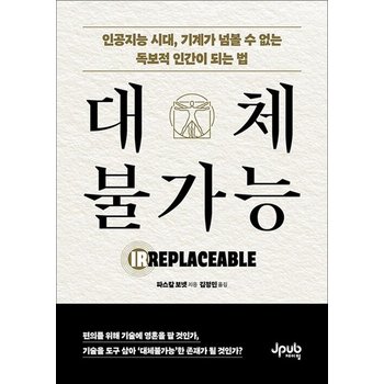 대체불가능 - 인공지능 시대 기계가 넘볼 수 없는 독보적 인간이 되는 법